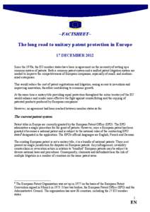 ~FACTSHEET~  The long road to unitary patent protection in Europe 17 DECEMBER 2012 Since the 1970s, the EU member states have been in agreement on the necessity of setting up a common system of patents. Both a common pat