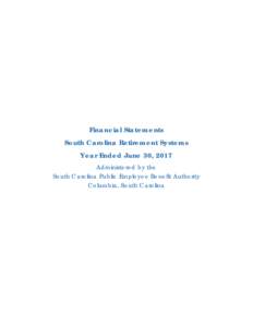 Financial Statements South Carolina Retirement Systems Year Ended June 30, 2017 Administered by the South Carolina Public Employee Benefit Authority Columbia, South Carolina