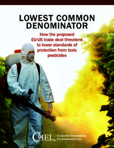 Lowest Common Denominator How the proposed EU-US trade deal threatens to lower standards of protection from toxic