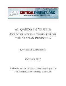 AL QAEDA IN YEMEN: C OUNTERING THE T HREAT FROM THE A RABIAN P ENINSULA KATHERINE ZIMMERMAN OCTOBER 2012 A REPORT BY THE CRITICAL THREATS PROJECT OF