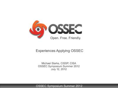Open. Free. Friendly.  Experiences Applying OSSEC Michael Starks, CISSP, CISA OSSEC Symposium Summer 2012