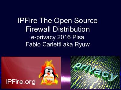 IPFire The Open Source Firewall Distribution e-privacy 2016 Pisa Fabio Carletti aka Ryuw  e-privacy 2016