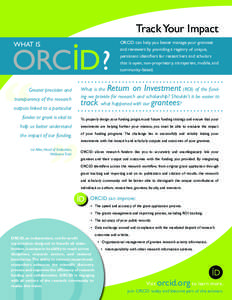 Track Your Impact ORCID can help you better manage your grantees and reviewers by providing a registry of unique, persistent identifiers for researchers and scholars that is open, non-proprietary, transparent, mobile, an