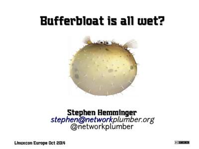 Bufferbloat is all wet?  Stephen Hemminger [removed] @networkplumber Linuxcon Europe Oct 2014