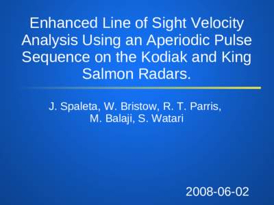 Enhanced Line of Sight Velocity Analysis Using an Aperiodic Pulse Sequence on the Kodiak and King Salmon Radars. J. Spaleta, W. Bristow, R. T. Parris, M. Balaji, S. Watari