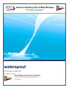 America’s Boating Club of West Michigan For Boaters, By Boaterssm waterspout Vol. 64, Issue 8, April 2018 The official newsletter of the