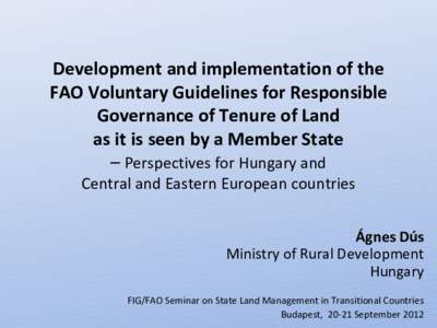 Development and implementation of the FAO Voluntary Guidelines for Responsible Governance of Tenure of Land as it is seen by a Member State – Perspectives for Hungary and Central and Eastern European countries