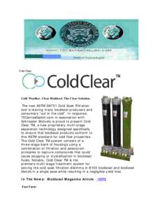 Cold Clear  Cold Weather. Clear Biodiesel. The Clear Solution. The new ASTM D6751 Cold Soak Filtration test is leaving many biodiesel producers and