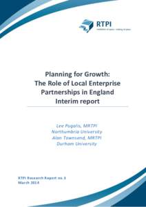 Planning for Growth: The Role of Local Enterprise Partnerships in England Interim report Lee Pugalis, MRTPI Northumbria University