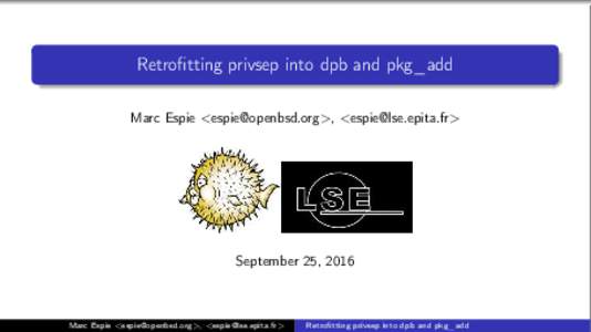 Retrofitting privsep into dpb and pkg_add Marc Espie <>, <> September 25, 2016  Marc Espie <>, <>
