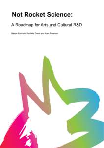 Not Rocket Science: A Roadmap for Arts and Cultural R&D Hasan Bakhshi, Radhika Desai and Alan Freeman Research and experimental development (R&D) comprise creative work undertaken on a systematic basis in order to incre