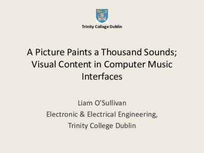 Trinity College Dublin  A Picture Paints a Thousand Sounds; Visual Content in Computer Music Interfaces Lia O “ulliva