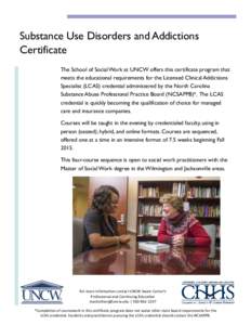 Substance Use Disorders and Addictions Certificate The School of Social Work at UNCW offers this certificate program that meets the educational requirements for the Licensed Clinical Addictions Specialist (LCAS) credenti