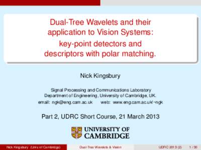 Dual-Tree Wavelets and their application to Vision Systems: key-point detectors and descriptors with polar matching. Nick Kingsbury Signal Processing and Communications Laboratory