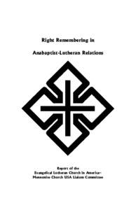 Right Remembering in Anabaptist-Lutheran Relations Report of the Evangelical Lutheran Church in America– Mennonite Church USA Liaison Committee