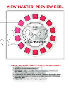 VIEW-MASTER® PREVIEW REEL  How do I use the PREVIEW REEL to demo augmented reality? 1. Print the PDF (100% scale for best viewing) 2. Download any free View-Master app 3. Make sure the app is running and your mobile dev