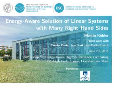 Energy-Aware Solution of Linear Systems with Many Right Hand Sides Martin K¨ ohler joint work with Carolin Penke, Jens Saak, and Pablo Ezzatti