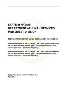 STATE of HAWAII DEPARTMENT of HUMAN SERVICES MED-QUEST DIVISION Standard Companion Guide Transaction Information Instructions related to the 837 Health Care Claim: Professional based on ASC X12 Technical Report Type 3 (T