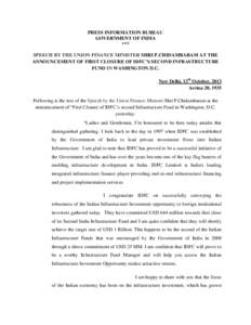 PRESS INFORMATION BUREAU GOVERNMENT OF INDIA *** SPEECH BY THE UNION FINANCE MINISTER SHRI P.CHIDAMBARAM AT THE ANNOUNCEMENT OF FIRST CLOSURE OF IDFC’S SECOND INFRASTRUCTURE FUND IN WASHINGTON D.C.