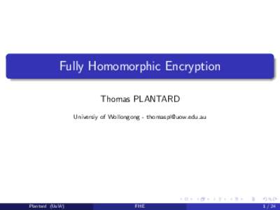 Fully Homomorphic Encryption Thomas PLANTARD Universiy of Wollongong -  Plantard (UoW)
