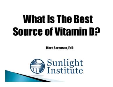 What Is The Best Source of Vitamin D? Marc Sorenson, EdD Abbas, S et al. Serum 25-hydroxyvitamin D and risk of postmenopausal breast cancer - results of a large case-control study. Carcinogenesis Oct 31,2007 advanced ac
