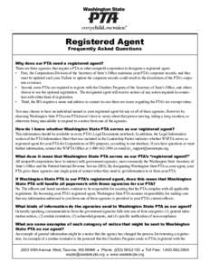Registered Agent Frequently Asked Questions Why does our PTA need a registered agent? There are three agencies that require a PTA or other nonprofit corporation to designate a registered agent: • 	 First, the Corporati
