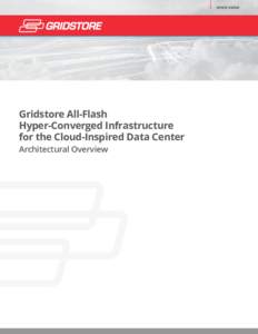 WHITE PAPER  Gridstore All-Flash Hyper-Converged Infrastructure for the Cloud-Inspired Data Center Architectural Overview