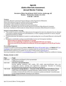 Agenda	
  	
   Alaska	
  Alternate	
  Assessment	
   Annual	
  Mentor	
  Training	
     Downtown	
  Hilton,	
  Denali	
  Room,	
  500	
  W	
  3rd	
  Ave,	
  Anchorage,	
  AK	
   Monday	
  –	
  Wedn