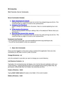 BE Computing Web Tutorials: Server Commands Server Commands Indluded: 1. Basic Command Line Tutorial Although Mac OS X is primarily known for its GUI, the underpinnings are all Unix. This