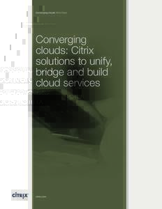 Converging clouds White Paper  Converging clouds: Citrix solutions to unify, bridge and build