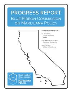 PROGRESS REPORT Blue Ribbon Commission on Marijuana Policy STEERING COMMITTEE: Lt. Governor Gavin Newsom,