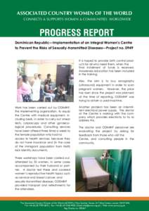 ASSOCIATED COUNTRY WOMEN OF THE WORLD CONNECTS & SUPPORTS WOMEN & COMMUNITIES WORLDWIDE PROGRESS REPORT Dominican Republic—Implementation of an Integral Women’s Centre to Prevent the Risks of Sexually-transmitted Dis