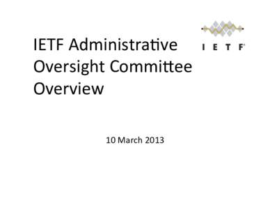 IETF	
  Administra/ve	
   Oversight	
  Commi7ee	
   Overview	
     	
  