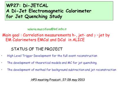 WP27: Di-JETCAL A Di-Jet Electromagnetic Calorimeter for Jet Quenching Study   Main goal : Correlation measurements h-, jet- and γ –jet by