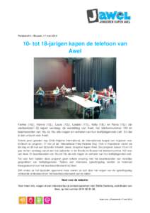 Persbericht – Brussel, 17 mei[removed]tot 18-jarigen kapen de telefoon van Awel  Famke (10j.), Hanne (12j.), Laura (12j.), Liesbet (17j.), Kelly (18j.) en Rana (15j.) zijn