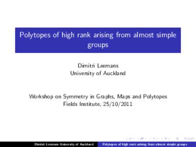 Polytopes of high rank arising from almost simple groups Dimitri Leemans University of Auckland  Workshop on Symmetry in Graphs, Maps and Polytopes