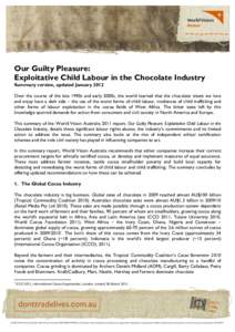 Our Guilty Pleasure: Exploitative Child Labour in the Chocolate Industry Summary version, updated January 2012 Over the course of the late 1990s and early 2000s, the world learned that the chocolate treats we love and en