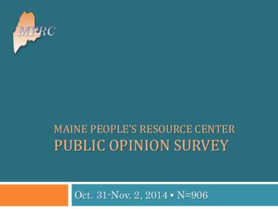 MAINE PEOPLE’S RESOURCE CENTER  PUBLIC OPINION SURVEY Oct. 31-Nov. 2, 2014 ▪ N=906  Accuracy