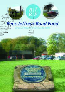 Rees Jeffreys Road Fund Annual Report & Accounts 2006 Rees Jeffreys Road Fund The Rees Jeffreys Road Fund is a grant making charity operating under a Trust Deed dated 4 DecemberIts Registered Charity No. is 21777