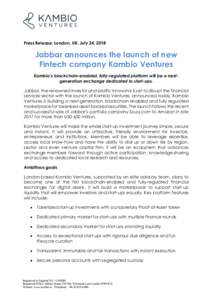 Press Release: London, UK. July 24, 2018  Jabbar announces the launch of new Fintech company Kambio Ventures Kambio’s blockchain-enabled, fully-regulated platform will be a nextgeneration exchange dedicated to start-up