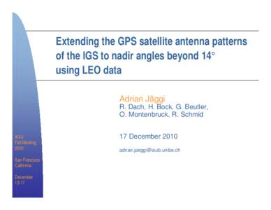 Extending the GPS satellite antenna patterns of the IGS to nadir angles beyond 14° using LEO data Adrian Jäggi R. Dach, H. Bock, G. Beutler, O. Montenbruck, R. Schmid