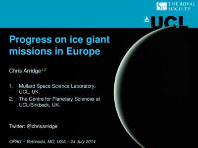 Progress on ice giant missions in Europe Chris Arridge1,2 1. 2.