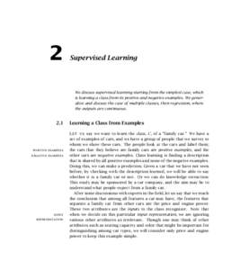2  Supervised Learning We discuss supervised learning starting from the simplest case, which is learning a class from its positive and negative examples. We generalize and discuss the case of multiple classes, then regre