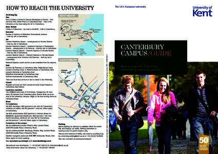 HOW TO REACH THE UNIVERSITY Arriving by: Sea Ferry (Calais to Dover) or Seacat (Boulogne to Dover) – train services from Dover Priory to Canterbury East – bus to the University or by road using the A2 to Canterbury.