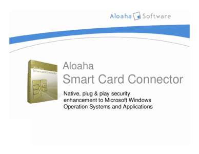 Aloaha  Smart Card Connector Native, plug & play security enhancement to Microsoft Windows Operation Systems and Applications