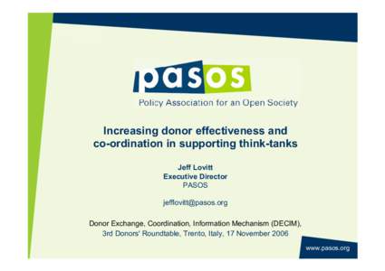 Increasing donor effectiveness and co-ordination in supporting think-tanks Jeff Lovitt Executive Director PASOS [removed]