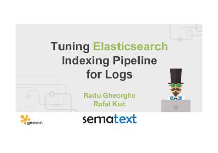Tuning Elasticsearch Indexing Pipeline for Logs Radu Gheorghe Rafał Kuć