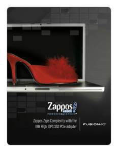 Zappos Zaps Complexity with the IBM High IOPS SSD PCIe Adapter Zappos Zaps Complexity with the IBM High IOPS SSD PCIe Adapter Online Retailer improves database performance and customer