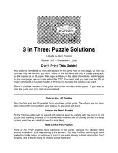 3 in Three: Puzzle Solutions A Guide by John Franklin Version 1.01 — December 1, 2006 Don’t Print This Guide! This guide is formatted so that each puzzle in the game has its own page, so that you