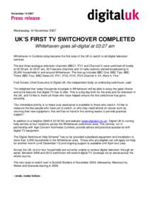 November[removed]Wednesday 14 November 2007 UK’S FIRST TV SWITCHOVER COMPLETED Whitehaven goes all-digital at 03:27 am